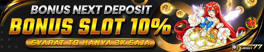 BONUS NEXT DEPOSIT 10% SLOT DI KAISARLANGIT77